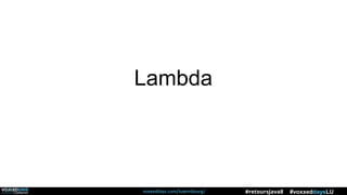 voxxeddays.com/luxembourg/ #voxxeddaysLU#retoursJava8
Lambda
 
