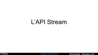 voxxeddays.com/luxembourg/ #voxxeddaysLU#retoursJava8
L’API Stream
 