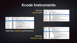 Shorten
startup time
Optimize runtime performance
Optimize
memory usage
Xcode Instruments
 