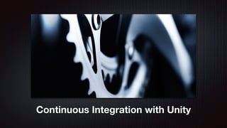 Continuous Integration with Unity
 