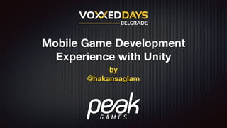 Mobile Game Development
Experience with Unity
by
@hakansaglam
 