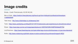 Image credits
Droids - Credit: Flickr/donsolo, CC BY-NC-SA
Mac w Code - https://medium.freecodecamp.org/how-to-go-from-hobbyist-to-professional-developer-
11a8b8a52b5f
Take Away - http://www.indianlodge.co.uk/takeaway.html
Tools - https://www.usertesting.com/blog/2013/11/07/10-tools-every-user-experience-pro-should-know-about/
Ninjas - https://www.lego.com/en-us/ninjago/apps/skybound-1009745d7df641608f79cfb8edf5770d
Lord Business - https://www.freeenterprise.com/open-letter-lego-movie-s-lord-business-i-m-just-misunderstood/
Rules - http://www.mylearning.org/british-values-in-action-protest-and-punishment/images/4-4823/
 