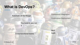 What is DevOps?
You build it, you run
it
Continuous Integration
Continuous Deployment
Cross-functional teams
Next
Agile
Automate all the things!
 