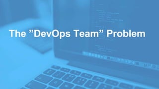 The ”DevOps Team” Problem
 