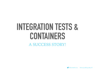 @ i x c h e l r u i z # Vo x x e d D a y s B a n ff
INTEGRATION TESTS &
CONTAINERS
A SUCCESS STORY!
 