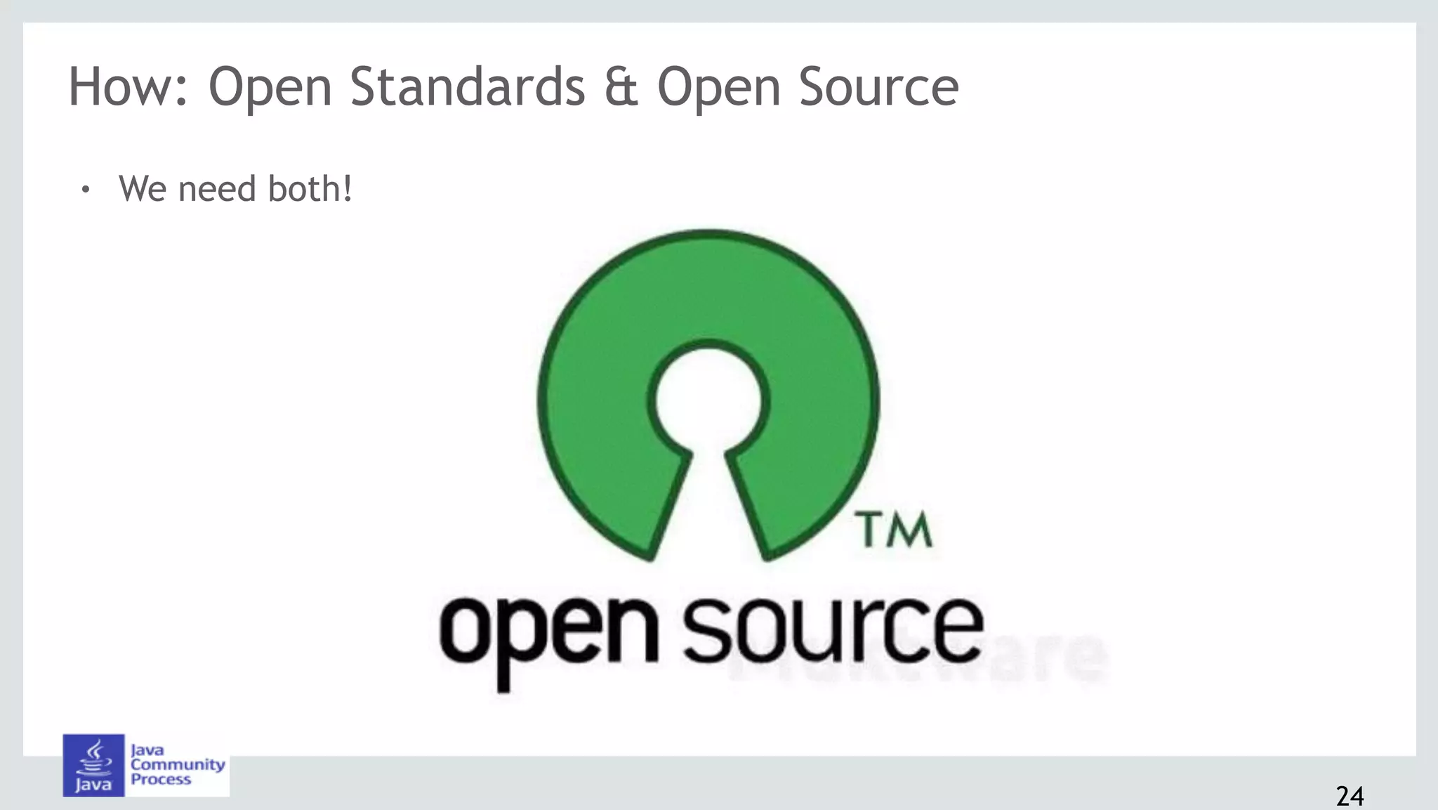 How: Open Standards & Open Source
! We need both!
24
 