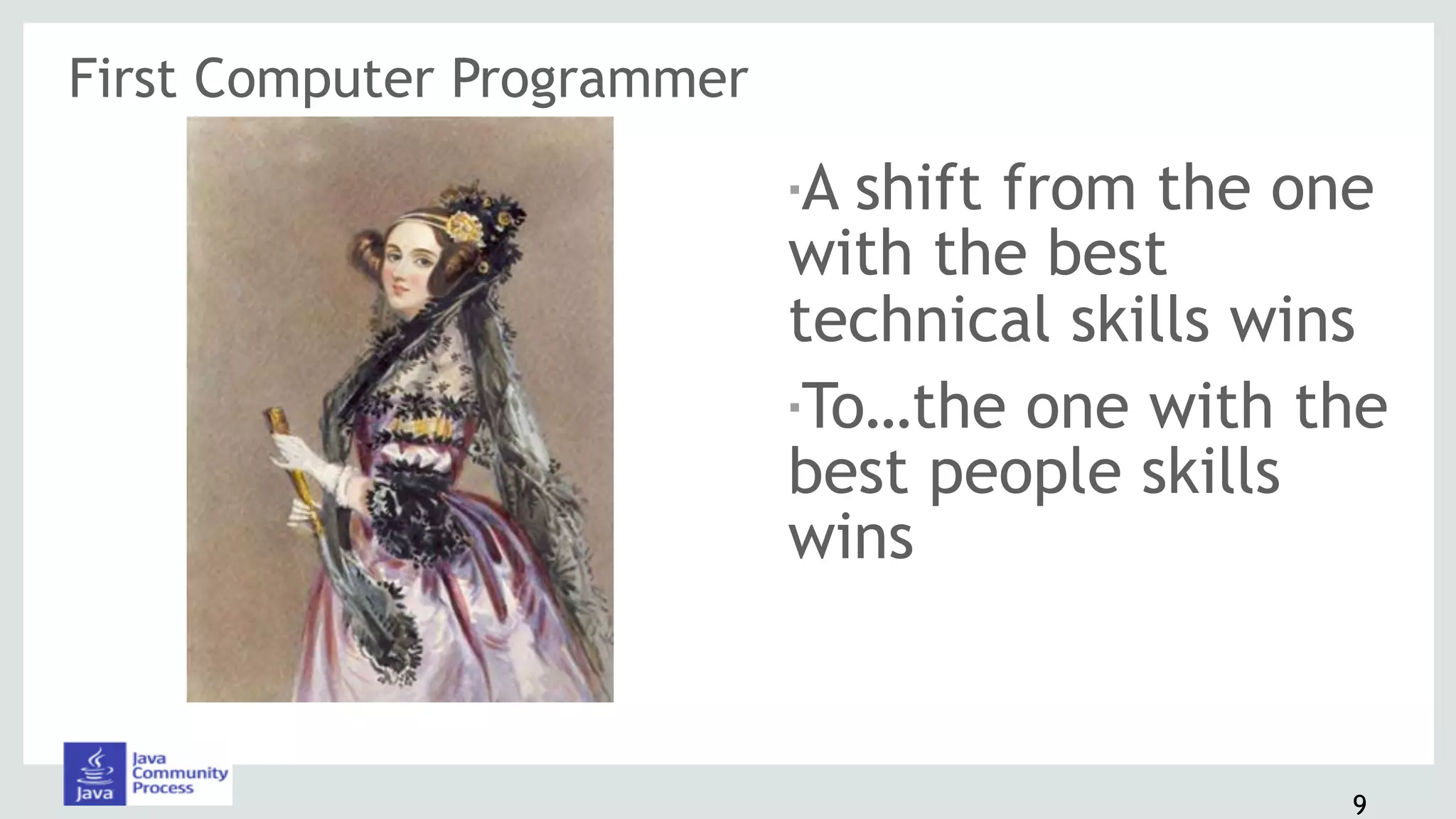 9
▪A shift from the one
with the best
technical skills wins
▪To…the one with the
best people skills
wins
First Computer Programmer
 