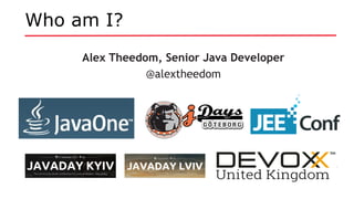 Who am I?
Alex Theedom, Senior Java Developer
@alextheedom
 