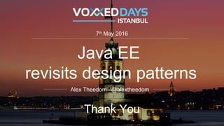 Java EE
revisits design patterns
Alex Theedom @alextheedom
7th
May 2016
Thank You
 
