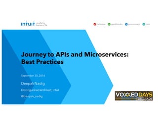 Deepak Nadig
Distinguished Architect,Intuit
@deepak_nadig
September 30,2016
Journey to APIs and Microservices:
Best Practices
 