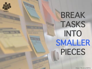 BREAK
TASKS
INTO
SMALLER
PIECES
https://flic.kr/p/bBZMoJ
team
 