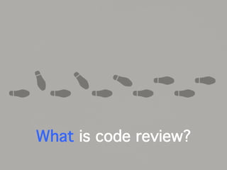 What is code review?
 