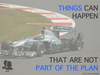THINGS CAN
HAPPEN
pair
THAT ARE NOT
PART OF THE PLAN
https://flic.kr/p/fq4RiW
 