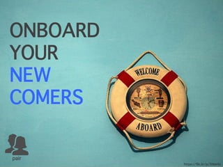 ONBOARD
YOUR
NEW
COMERS
pair
https://flic.kr/p/5hbe4x
 