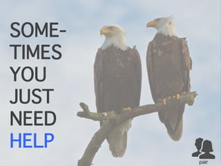 SOME-
TIMES
YOU
JUST
NEED
HELP
pair
 
