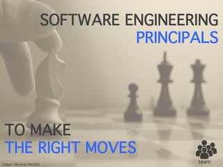 TO MAKE
THE RIGHT MOVES
team
SOFTWARE ENGINEERING
PRINCIPALS
https://flic.kr/p/4hLh9S
 
