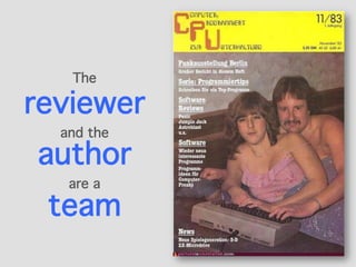 The
reviewer
and the
author
are a
team
 