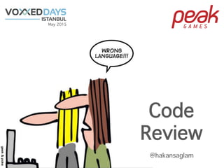 Code
Review
May 2015
@hakansaglam
 