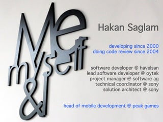Hakan Saglam
developing since 2000
doing code review since 2004
software developer @ havelsan
lead software developer @ oy...