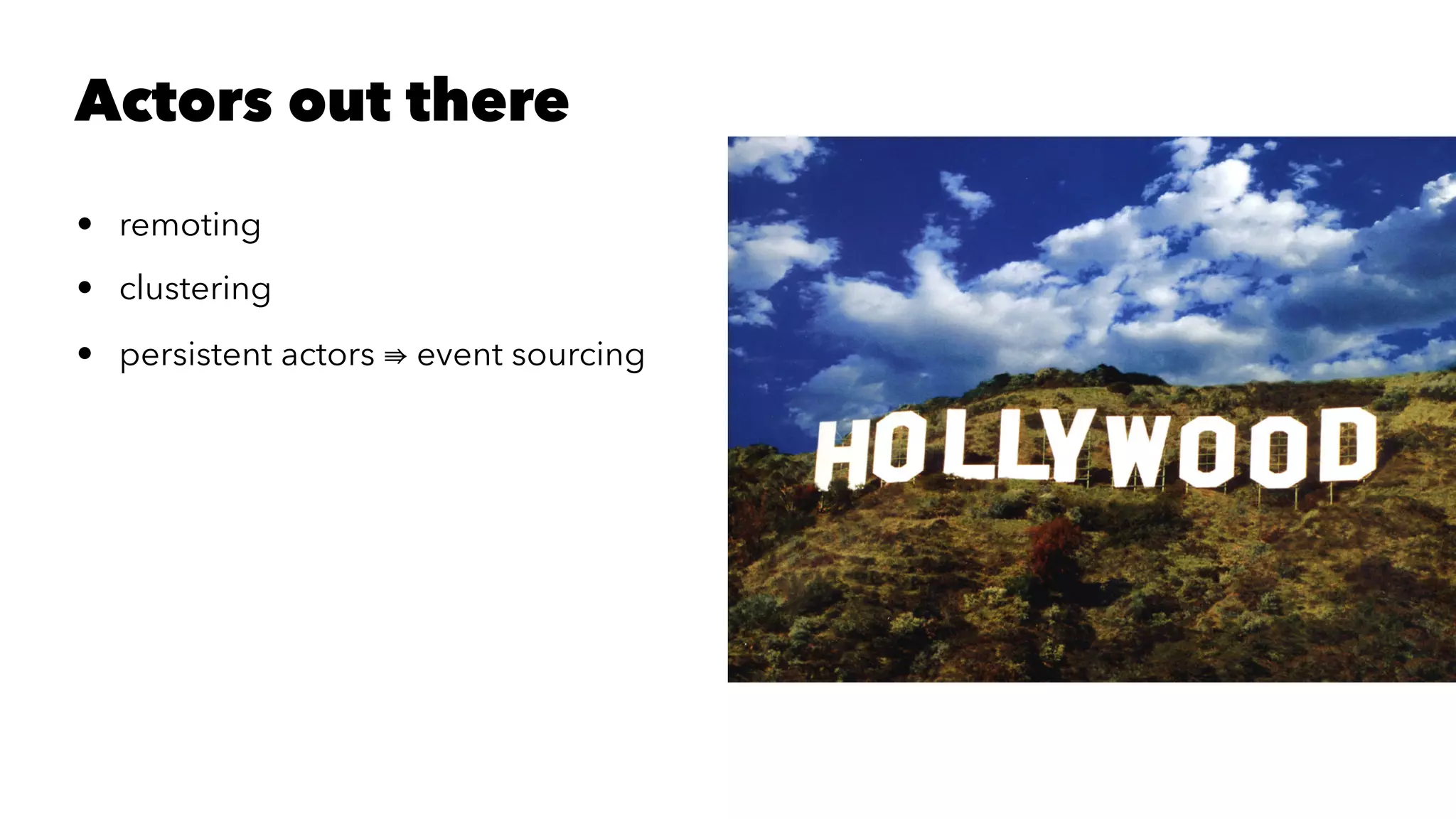 Actors out there
• remoting
• clustering
• persistent actors event sourcing
 