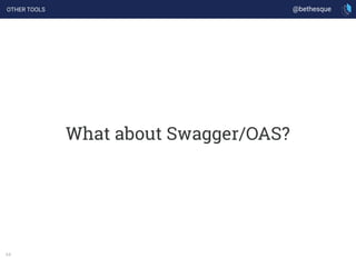 64
@bethesque
What about Swagger/OAS?
OTHER TOOLS
 