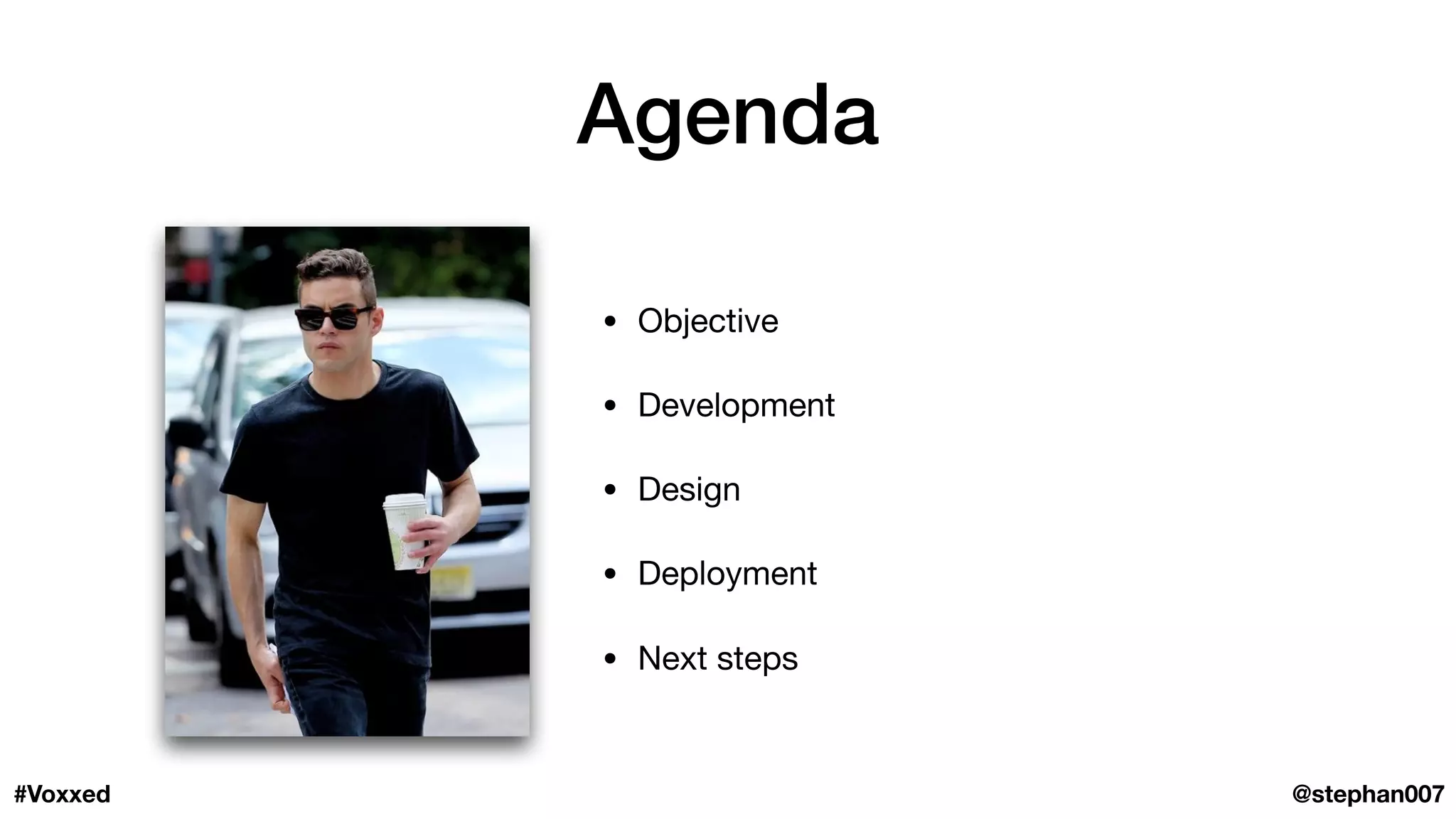 Agenda
• Objective

• Development

• Design

• Deployment

• Next steps
@stephan007#Voxxed
 