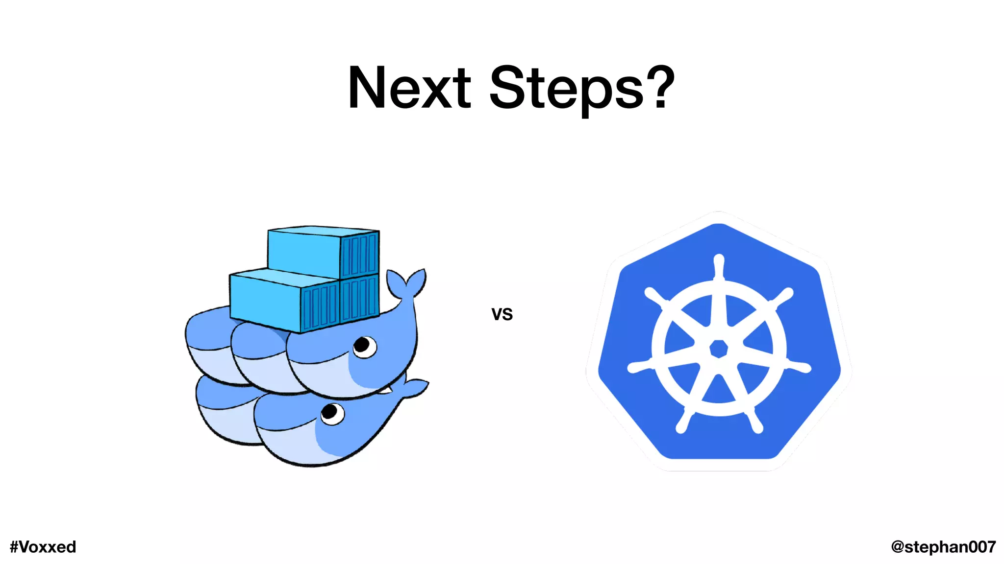 VS
Next Steps?
@stephan007#Voxxed
 