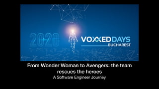 From Wonder Woman to Avengers: the team
rescues the heroes
A Software Engineer Journey
 