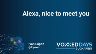 Alexa, nice to meet you
Iván López
@ilopmar
 