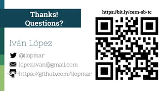 Thanks!
Questions?
@ilopmar
lopez.ivan@gmail.com
https:/
/github.com/ilopmar
Iván López
https://bit.ly/cern-sb-tc
 