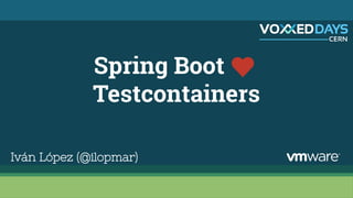 Spring Boot
Testcontainers
Iván López (@ilopmar)
 