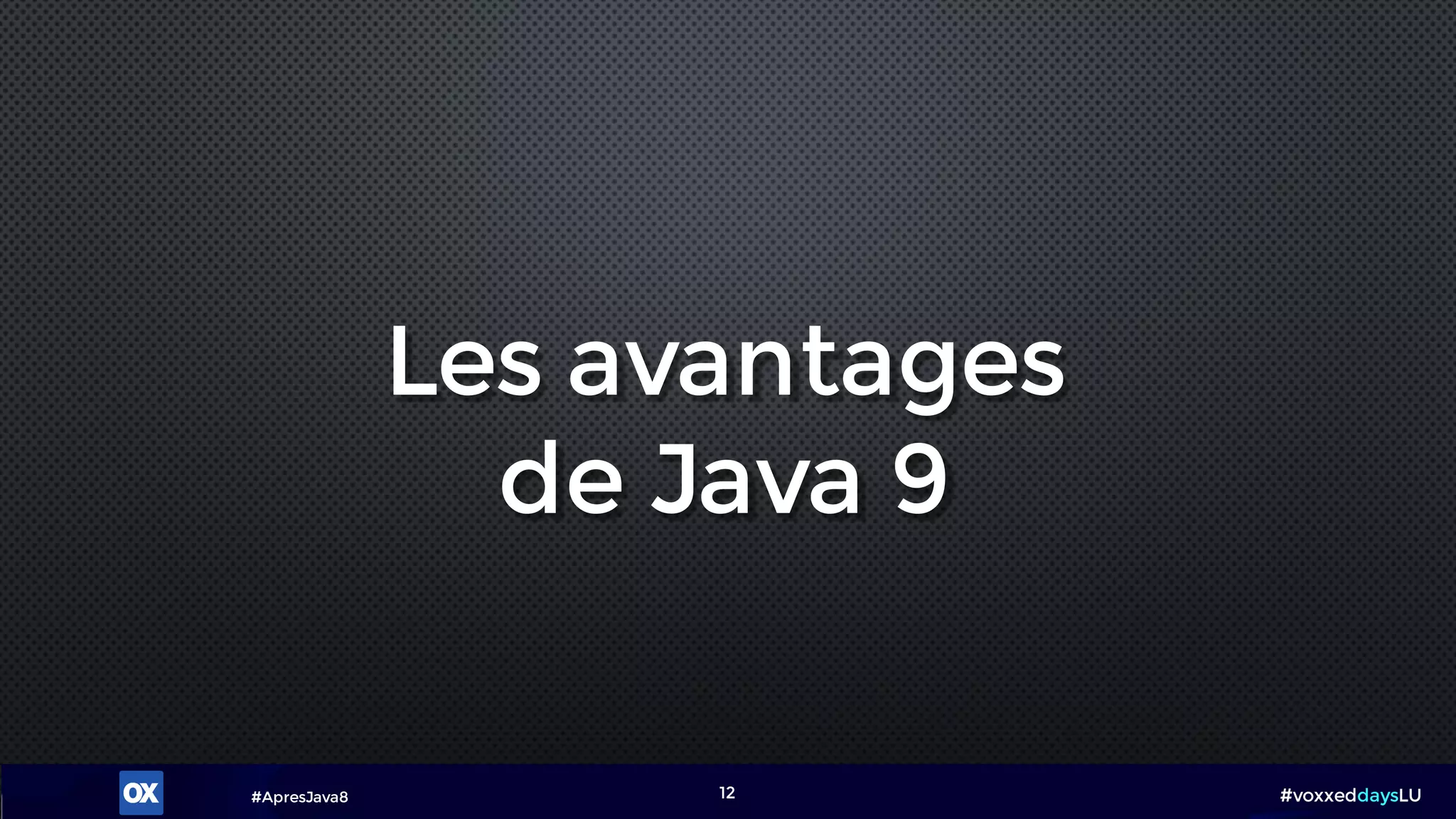 #ApresJava8 #voxxeddaysLU12
Les avantages
de Java 9
 