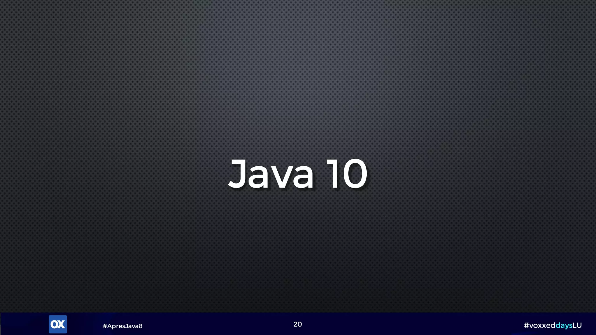 #ApresJava8 #voxxeddaysLU20
Java 10
 