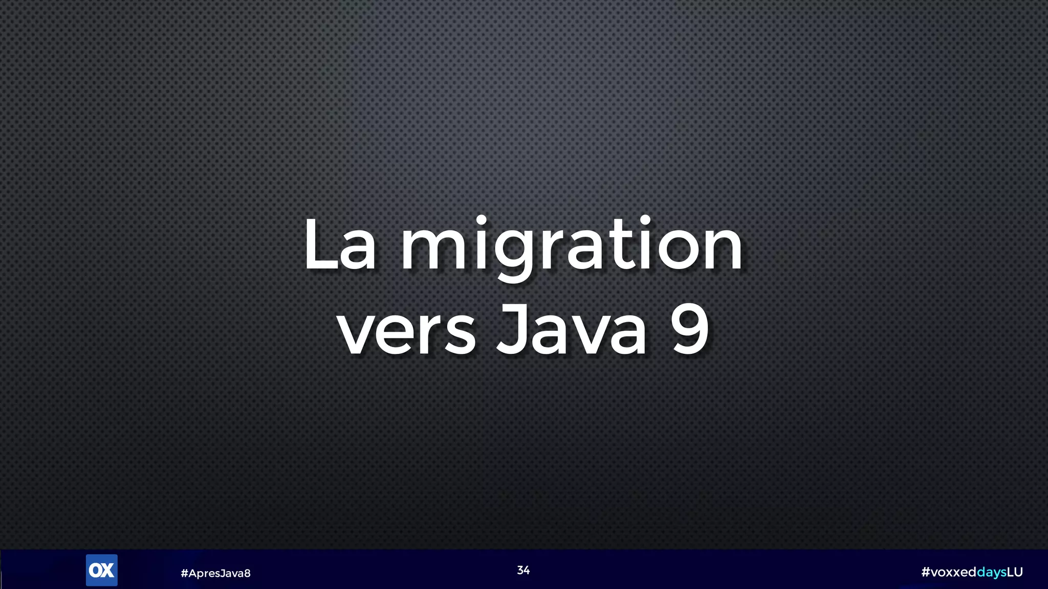 #ApresJava8 #voxxeddaysLU34
La migration
vers Java 9
 