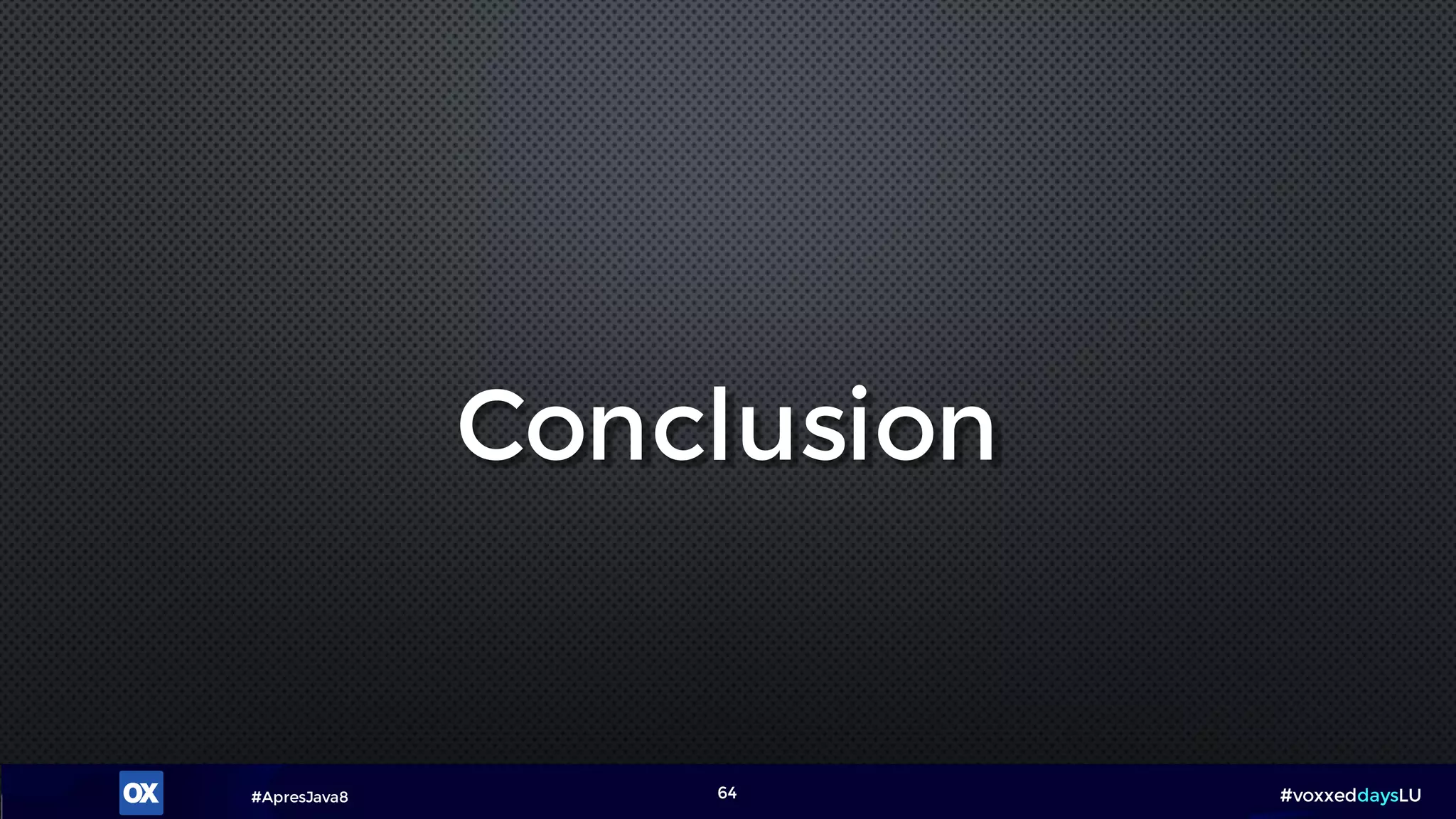 #ApresJava8 #voxxeddaysLU64
Conclusion
 
