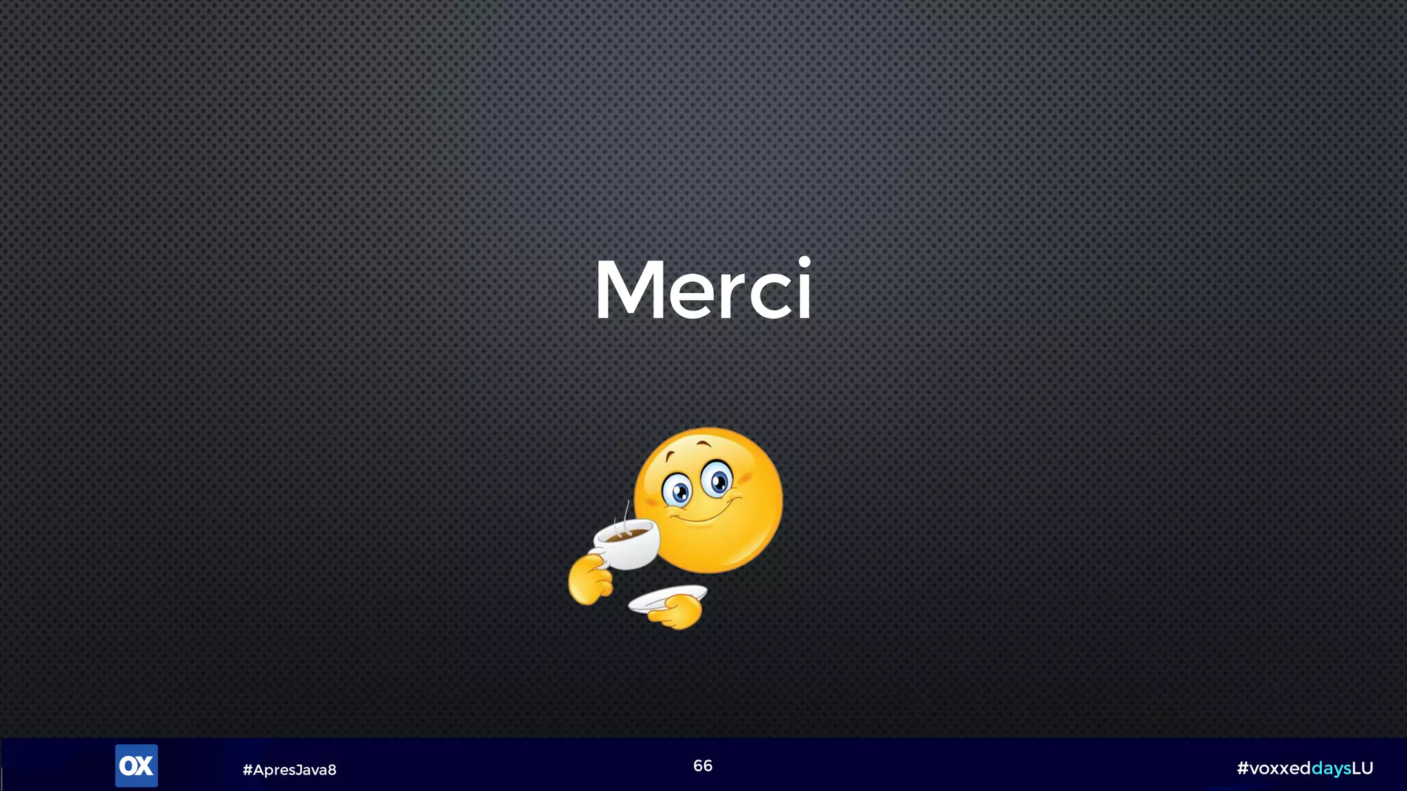 #ApresJava8 #voxxeddaysLU
Merci
66
 