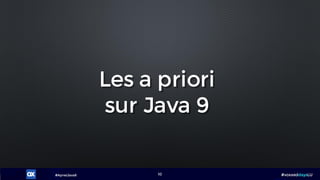 #ApresJava8 #voxxeddaysLU10
Les a priori
sur Java 9
 