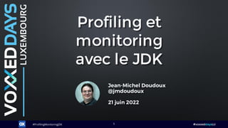 #ProfilingMonitoringJDK #voxxeddaysLU
1
Profiling et
monitoring
avec le JDK
 