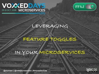 1
Leveraging Feature Toggles for your Microservices
@clunven | @vxdmicroservice | #microservices@clunven #VDT18
LEVERAGING
FEATURE TOGGLES
IN YOUR MICROSERVICES
@clunven | @vdxmicroservice | #microservices
 