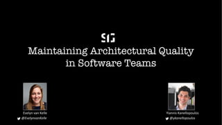 @ykanellopoulos@EvelynvanKelle
Maintaining Architectural Quality
in Software Teams
Evelyn van Kelle Yiannis Kanellopoulos
 