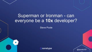 @spoole167
@spoole167
Superman or Ironman - can
everyone be a 10x developer?
Steve Poole
 