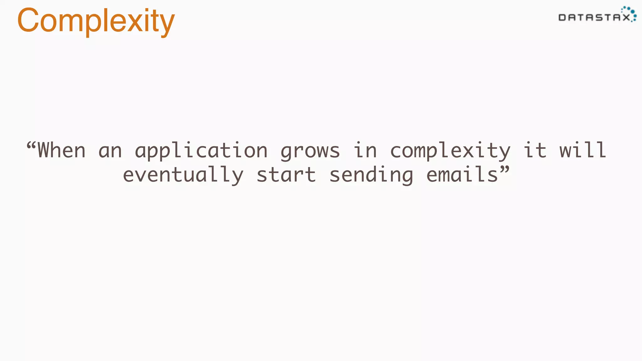Complexity
“When an application grows in complexity it will
eventually start sending emails”
 
