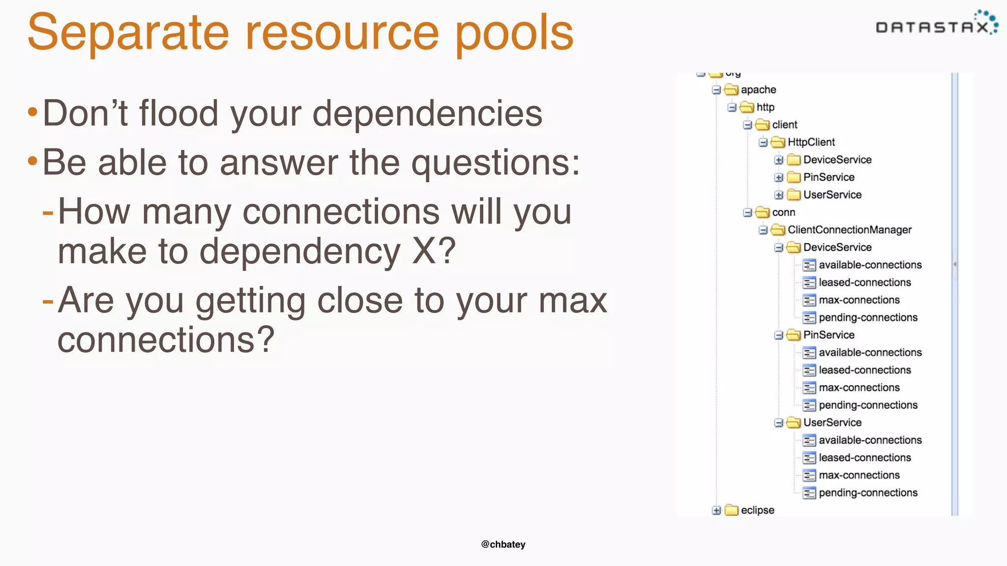 @chbatey
Separate resource pools
•Don’t flood your dependencies
•Be able to answer the questions:
-How many connections will you
make to dependency X?
-Are you getting close to your max
connections?
 