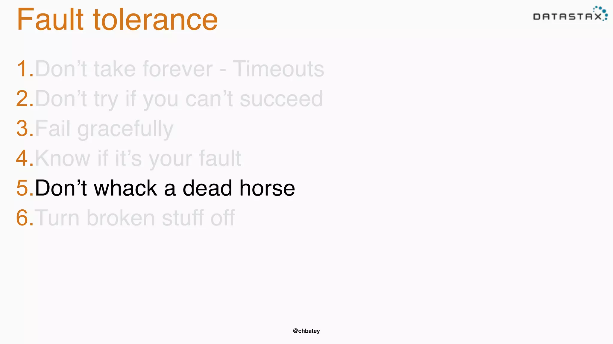 @chbatey
Fault tolerance
1.Don’t take forever - Timeouts
2.Don’t try if you can’t succeed
3.Fail gracefully
4.Know if it’s your fault
5.Don’t whack a dead horse
6.Turn broken stuff off
 