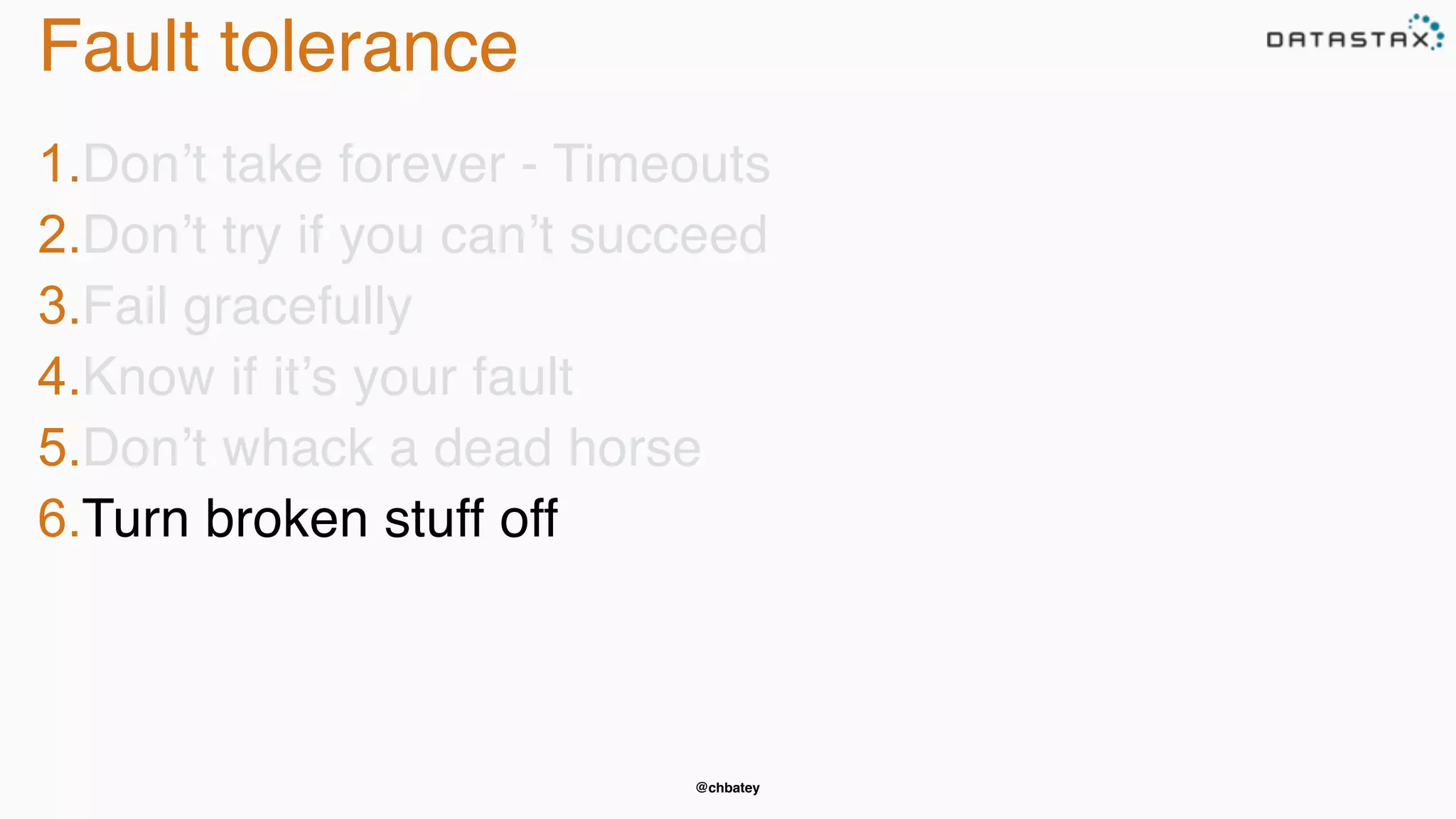 @chbatey
Fault tolerance
1.Don’t take forever - Timeouts
2.Don’t try if you can’t succeed
3.Fail gracefully
4.Know if it’s your fault
5.Don’t whack a dead horse
6.Turn broken stuff off
 