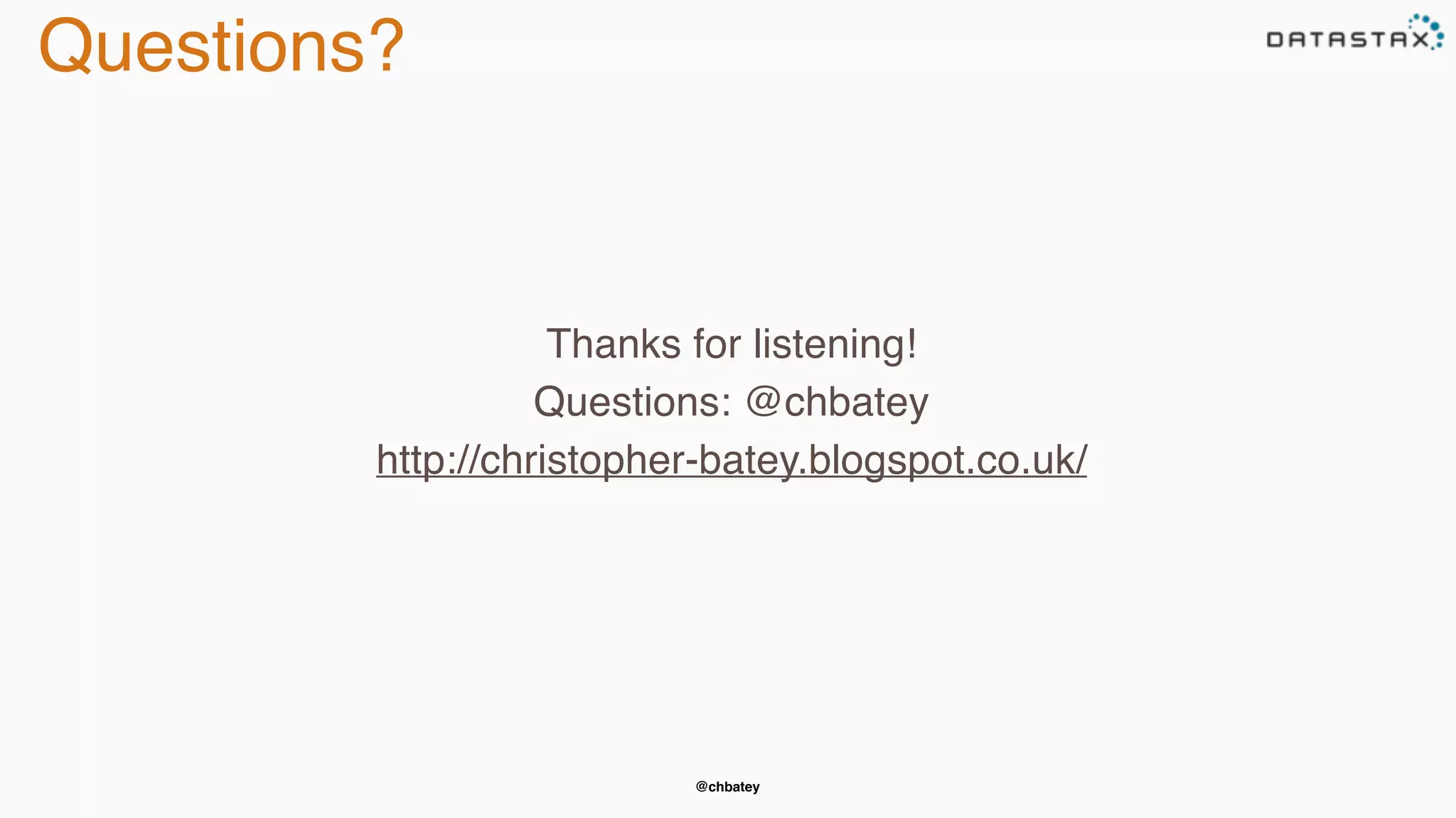 @chbatey
Questions?
Thanks for listening!
Questions: @chbatey
http://christopher-batey.blogspot.co.uk/
 