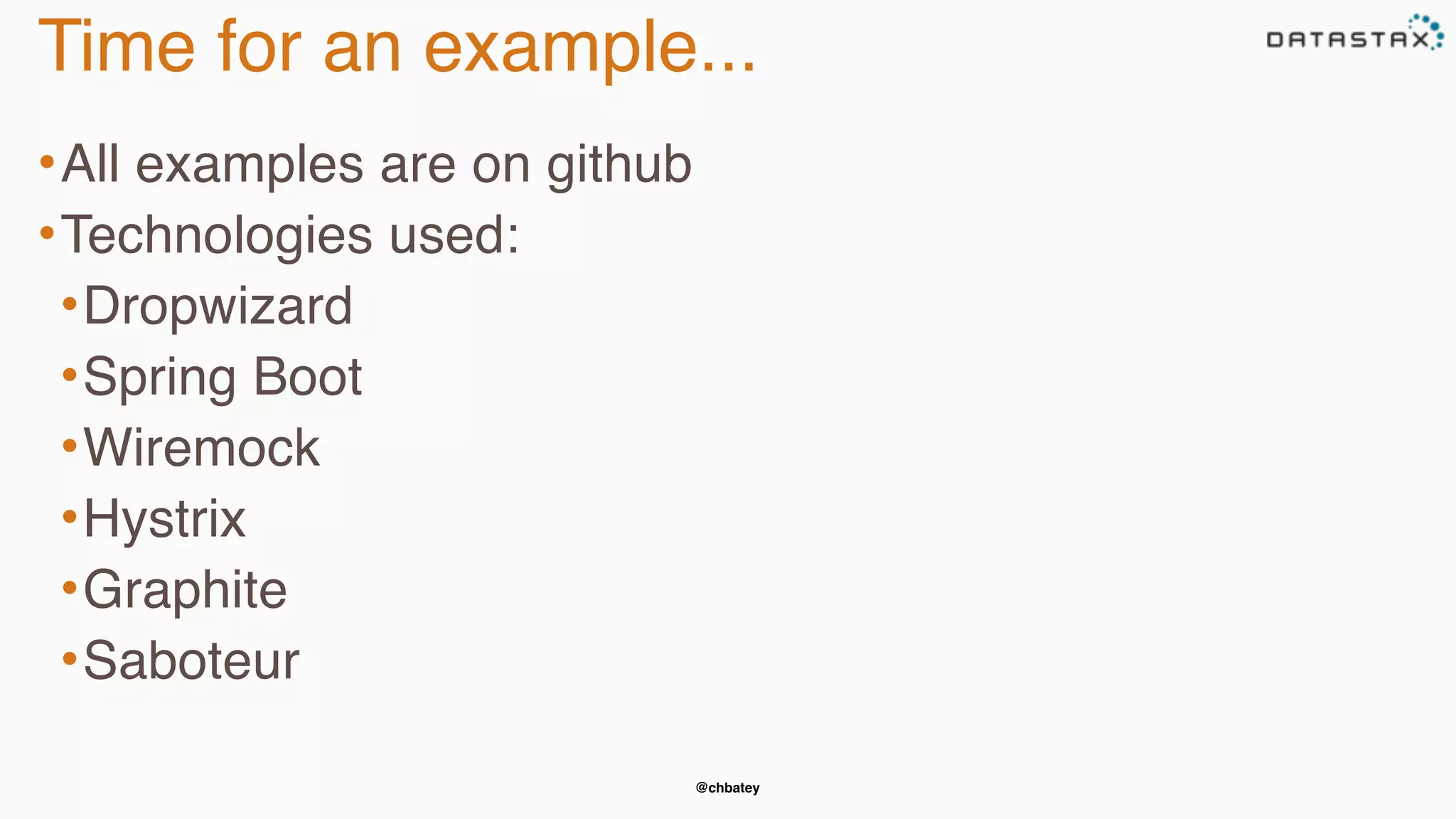 @chbatey
Time for an example...
•All examples are on github
•Technologies used:
•Dropwizard
•Spring Boot
•Wiremock
•Hystrix
•Graphite
•Saboteur
 