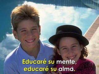Educaré su  mente, educaré su  alma . 