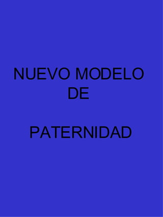 NUEVO MODELO DE  PATERNIDAD 