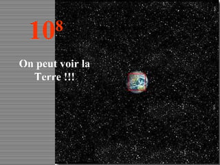 10 8 On peut voir la Terre !!! 